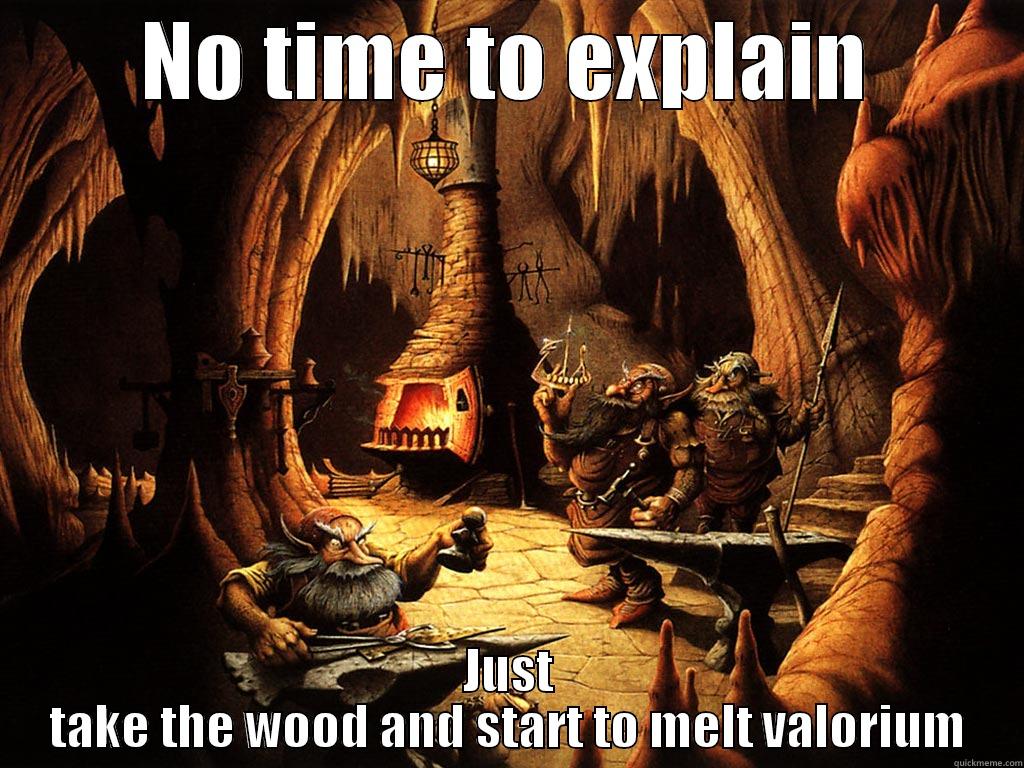 NO TIME TO EXPLAIN JUST TAKE THE WOOD AND START TO MELT VALORIUM Misc