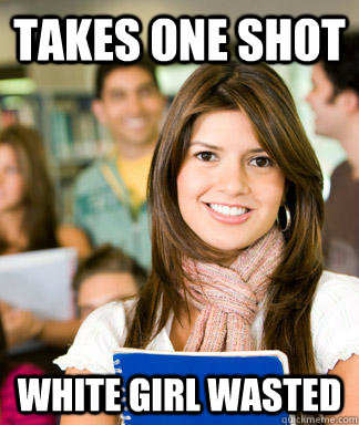 Takes one shot white girl wasted  Sheltered College Freshman