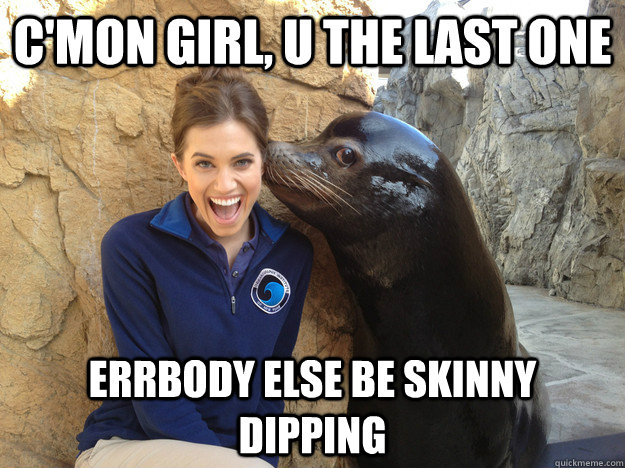 c'mon girl, u the last one errbody else be skinny dipping - c'mon girl, u the last one errbody else be skinny dipping  Misc