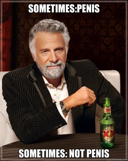 Sometimes:Penis Sometimes: Not Penis
  Dos Equis man