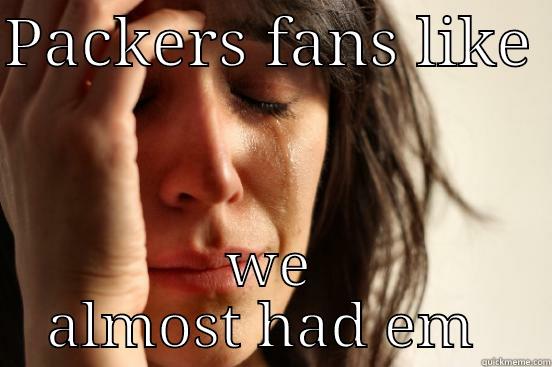 PACKERS FANS LIKE  WE ALMOST HAD EM  First World Problems