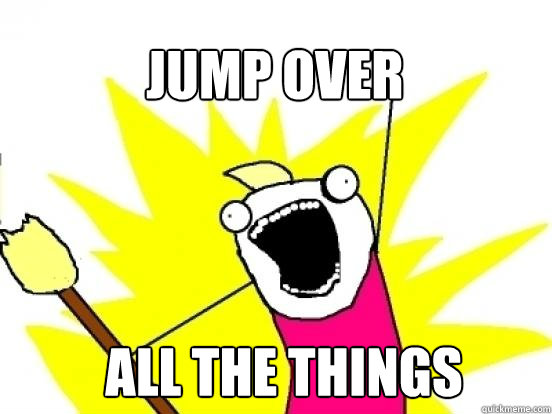 Jump over ALL the things  X All The Things