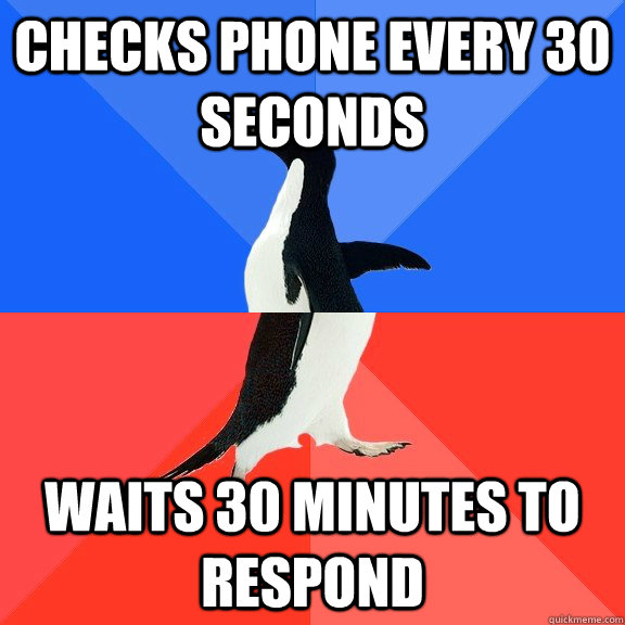 Checks phone every 30 seconds waits 30 minutes to respond  Socially Awkward Awesome Penguin