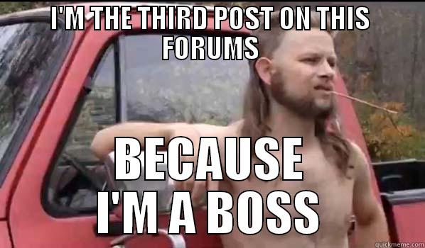 I'M THE THIRD POST ON THIS FORUMS BECAUSE I'M A BOSS Almost Politically Correct Redneck