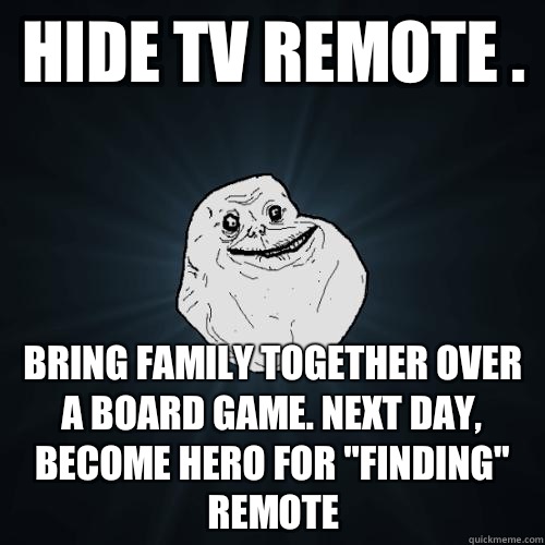 Hide TV Remote . Bring Family Together Over A Board Game. Next Day, Become Hero For 