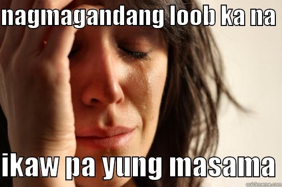 NAGMAGANDANG LOOB KA NA   IKAW PA YUNG MASAMA First World Problems