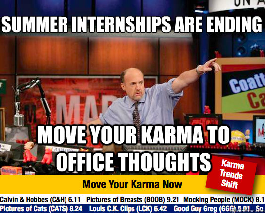Summer internships are ending
 Move your karma to office thoughts - Summer internships are ending
 Move your karma to office thoughts  Mad Karma with Jim Cramer