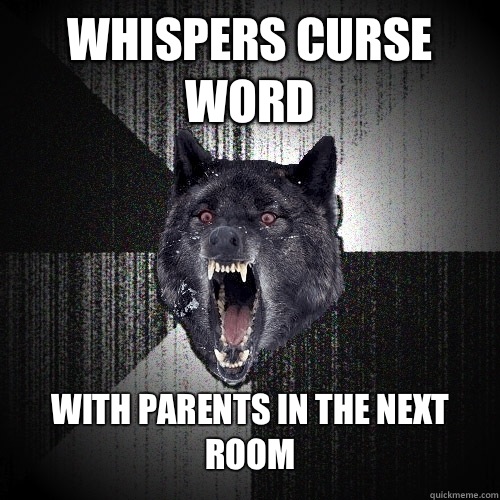 Whispers curse word With parents in the next room  Insanity Wolf