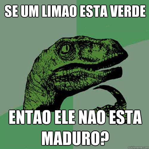 Se um limao esta verde Entao ele nao esta maduro? - Se um limao esta verde Entao ele nao esta maduro?  Philosoraptor