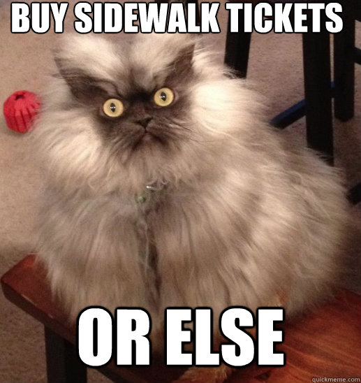 BUY SIDEWALK TICKETS OR ELSE  Colonel Meow