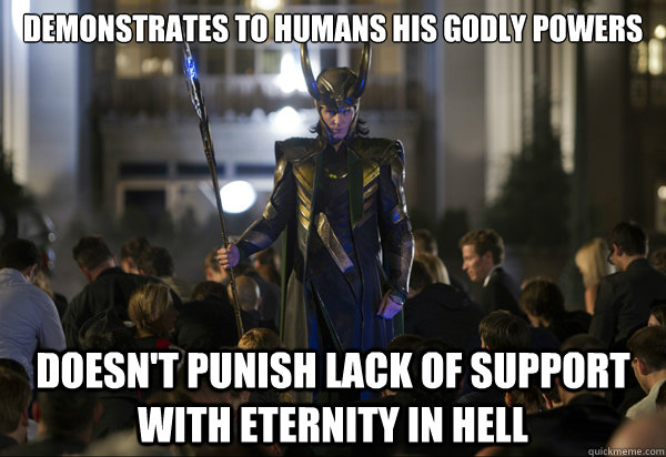 Demonstrates to humans his godly powers doesn't punish lack of support with eternity in hell - Demonstrates to humans his godly powers doesn't punish lack of support with eternity in hell  Human Lord Loki