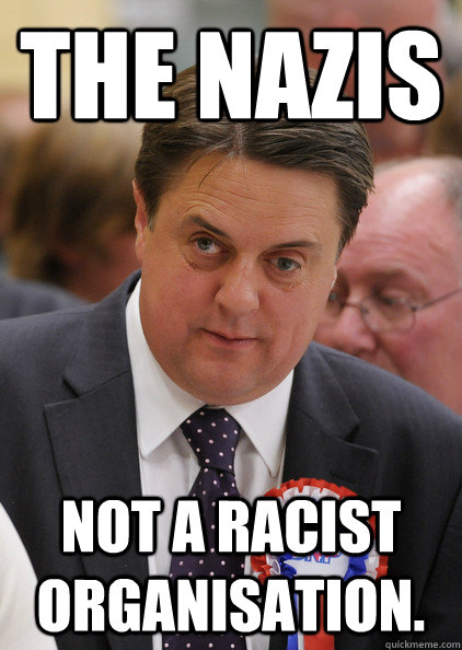 The Nazis Not a racist organisation.  Nick Griffin