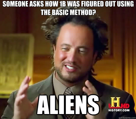 Someone asks how 1b was figured out using the basic method? Aliens - Someone asks how 1b was figured out using the basic method? Aliens  Ancient Aliens