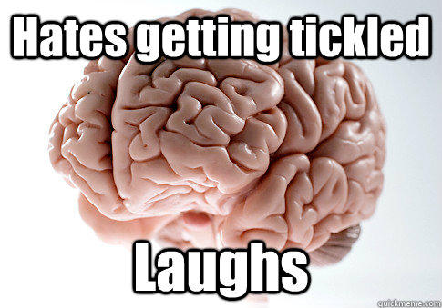 Hates getting tickled Laughs  - Hates getting tickled Laughs   Scumbag Brain