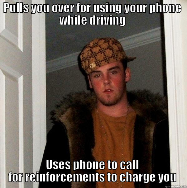 Scumbag Cop - PULLS YOU OVER FOR USING YOUR PHONE WHILE DRIVING USES PHONE TO CALL FOR REINFORCEMENTS TO CHARGE YOU Scumbag Steve