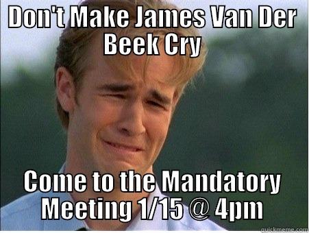 DON'T MAKE JAMES VAN DER BEEK CRY COME TO THE MANDATORY MEETING 1/15 @ 4PM 1990s Problems