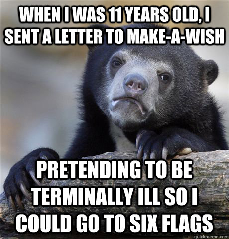 When i was 11 years old, I sent a letter to make-a-wish pretending to be terminally ill so i could go to six flags - When i was 11 years old, I sent a letter to make-a-wish pretending to be terminally ill so i could go to six flags  Confession Bear