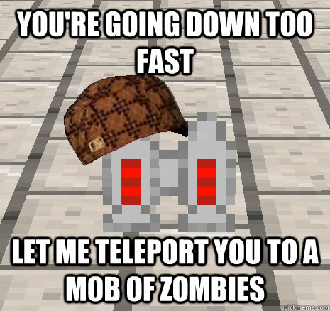 You're going down too fast Let me teleport you to a mob of zombies  Scumbag Jetpack