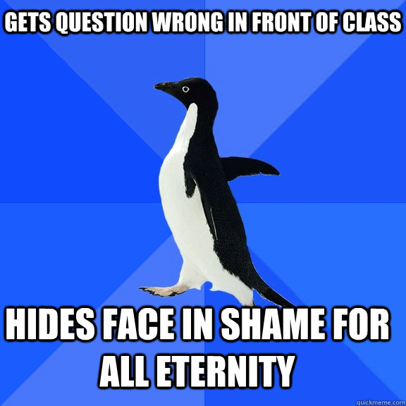 gets question wrong in front of class hides face in shame for all eternity    Socially Awkward Penguin