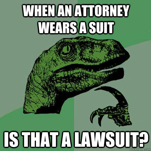 When an attorney wears a suit Is that a lawsuit? - When an attorney wears a suit Is that a lawsuit?  Philosoraptor