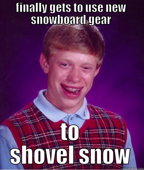 FINALLY GETS TO USE NEW SNOWBOARD GEAR TO SHOVEL SNOW Bad Luck Brian
