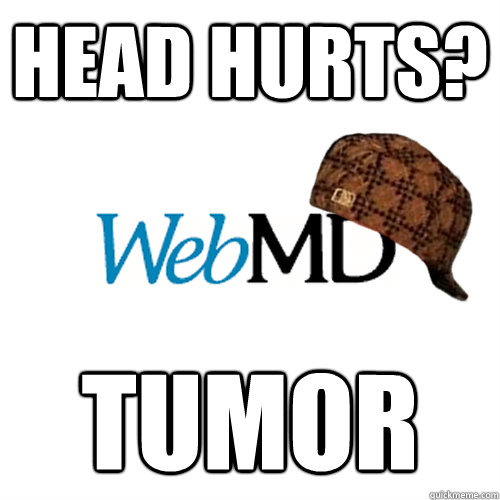 head hurts? Tumor - head hurts? Tumor  Scumbag WebMD
