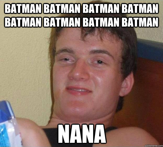 BATMAN BATMAN BATMAN BATMAN BATMAN BATMAN BATMAN BATMAN  NANA   The High Guy