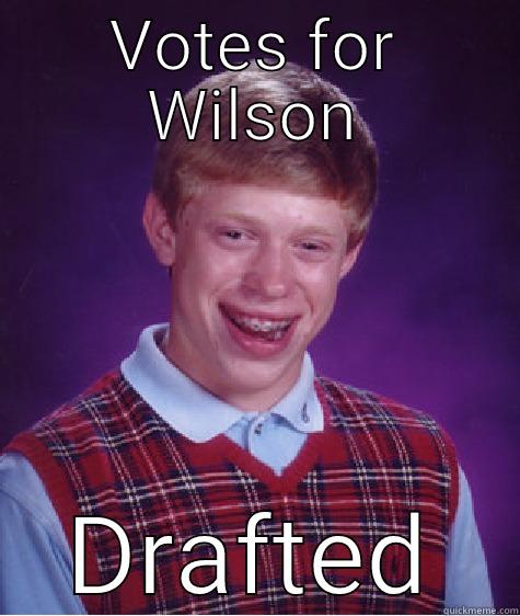 VOTES FOR WILSON DRAFTED Bad Luck Brian