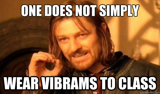 One Does Not Simply wear vibrams to class  Boromir