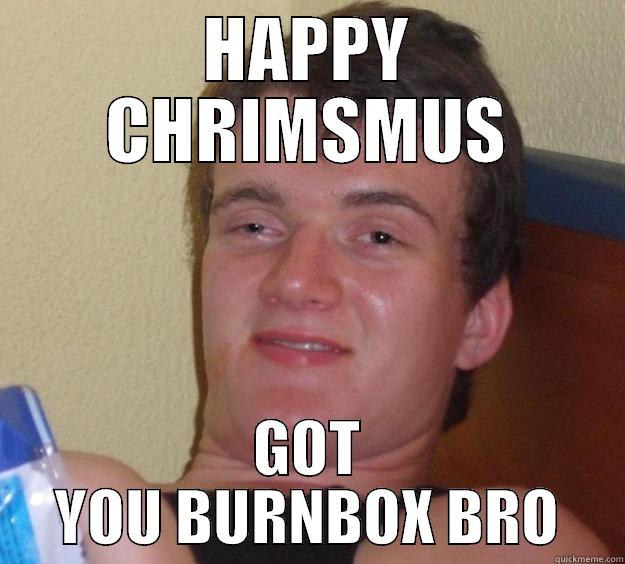 HAPPY CHRIMSMUS GOT YOU BURNBOX BRO 10 Guy