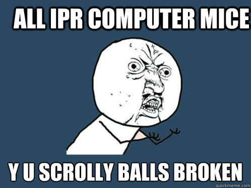 All IPR COmputer mice y u scrolly balls broken  Y U No