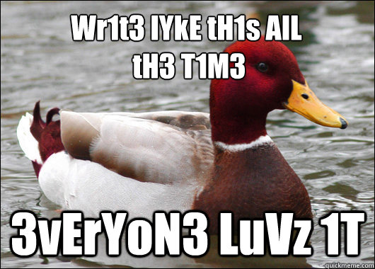 Wr1t3 lYkE tH1s AlL
 tH3 T1M3 3vErYoN3 LuVz 1T  Malicious Advice Mallard
