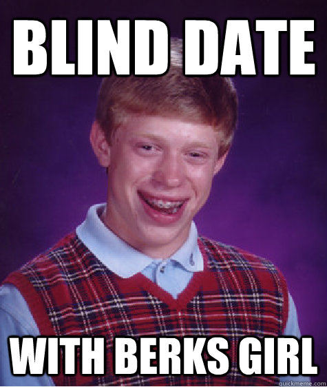 Blind Date with berks girl - Blind Date with berks girl  Bad Luck Brian