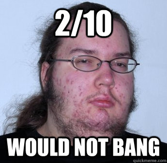 2/10 Would not bang  neckbeard