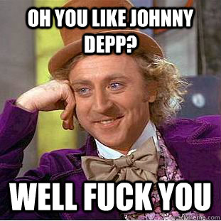 oh you like johnny depp? well fuck you  Creepy Wonka