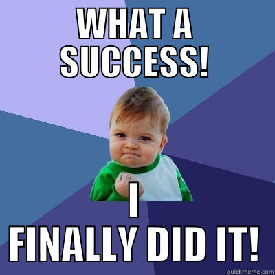 WHAT A SUCCESS! I FINALLY DID IT! Success Kid