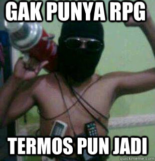 gak punya rpg termos pun jadi  fail terrorist
