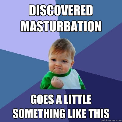 Discovered Masturbation Goes a little something like this  Success Kid