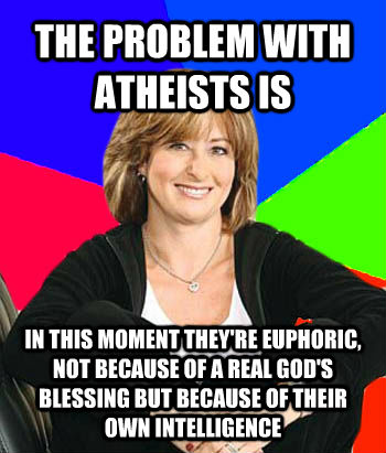 THE PROBLEM WITH ATHEISTS IS IN THIS MOMENT THEY'RE EUPHORIC, NOT BECAUSE OF A REAL GOD'S BLESSING BUT BECAUSE OF THEIR OWN INTELLIGENCE  Sheltering Suburban Mom