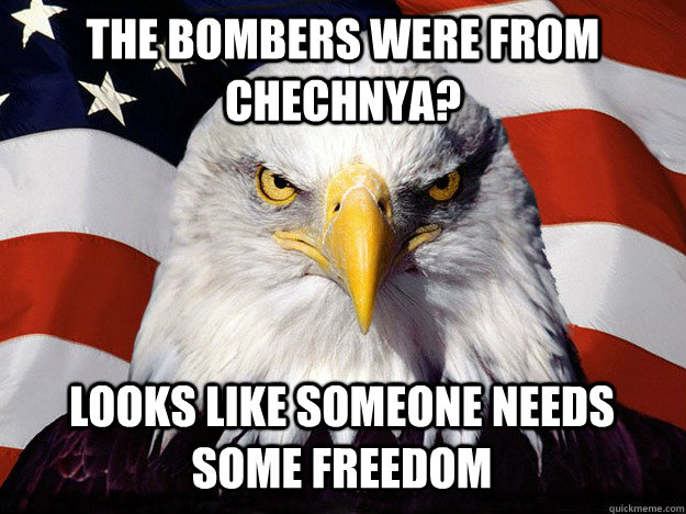 The bombers were from Chechnya? looks like someone needs some freedom  Evil American Eagle