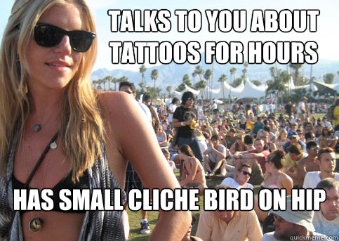 talks to you about tattoos for hours has small cliche bird on hip  Privileged Festival Girl
