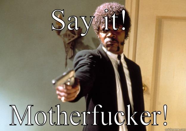 SAY IT! MOTHERFUCKER! Samuel L Jackson