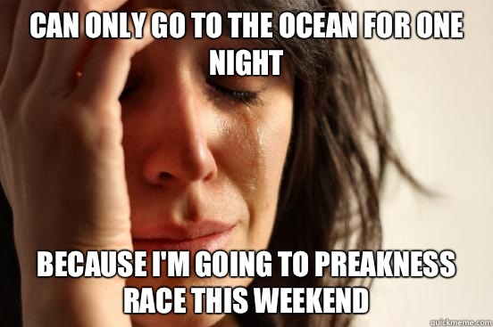 Can only go to the ocean for one night Because I'm going to Preakness race this weekend  First World Problems