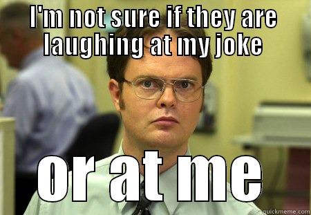 funny thought - I'M NOT SURE IF THEY ARE LAUGHING AT MY JOKE OR AT ME Schrute