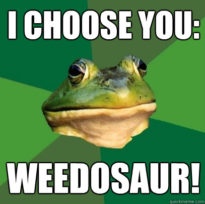 I choose you: weedosaur!  Foul Bachelor Frog