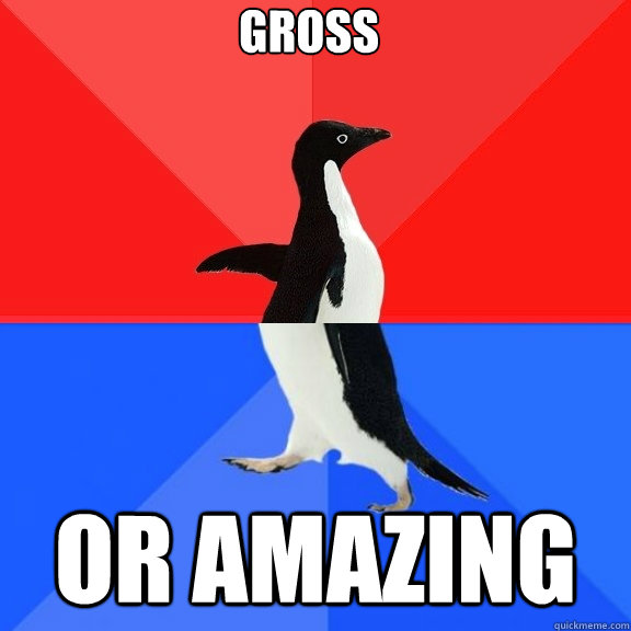 GROSS OR AMAZING  Socially Awksome Penguin