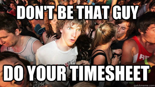 Don't be that guy Do your timesheet  Sudden Clarity Clarence