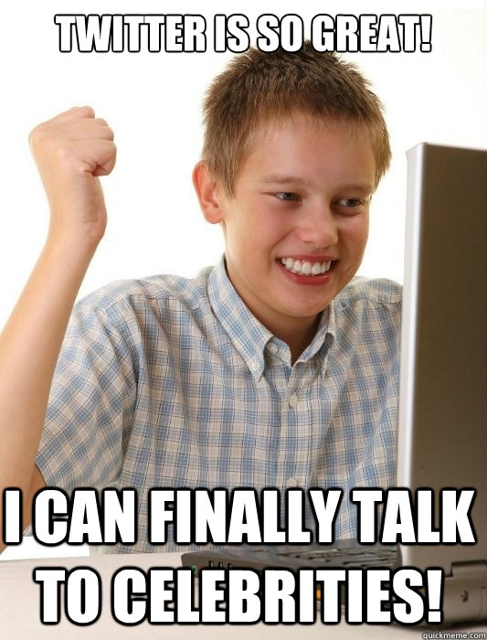 Twitter is so great! I can finally talk to celebrities!  First Day on the Internet Kid