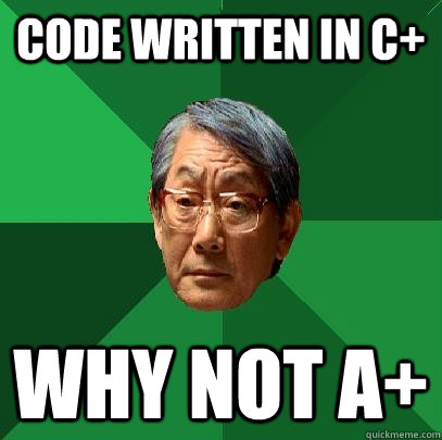 Code written in C+ Why not A+ - Code written in C+ Why not A+  High Expectations Asian Father