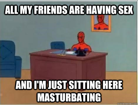 All My friends are having sex and i'm just sitting here masturbating  Spiderman Masturbating Desk